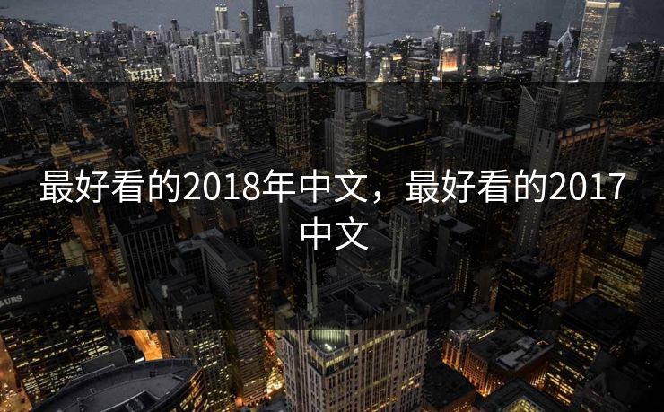 最好看的2018年中文，最好看的2017中文
